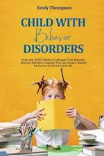 Child with Behavior Disorders: Help your ADHD Children to Manage Their Behavior, Improve Attention, Organize Time and Reduce Anxiety for Success a