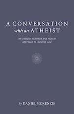Conversation with an Atheist, A – An ancient, reasoned and radical approach to knowing God