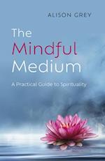 Mindful Medium, The – A Practical Guide to Spirituality