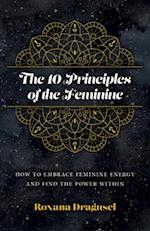 10 Principles of the Feminine, The - How to Embrace Feminine Energy and Find the Power Within