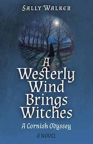 Westerly Wind Brings Witches, A – A Cornish Odyssey | A Novel