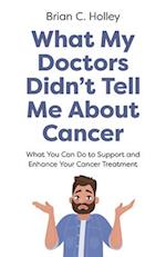 What My Doctors Didn't Tell Me About Cancer