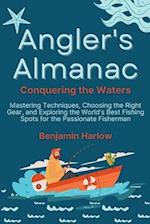 Angler's Almanac: Mastering Techniques, Choosing the Right Gear, and Exploring the World's Best Fishing Spots for the Passionate Fisherman 