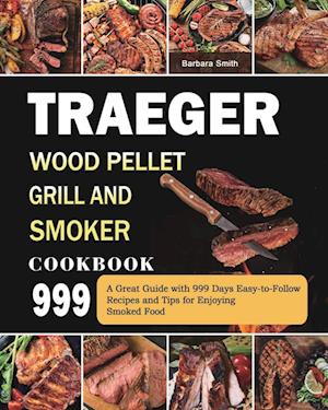 Traeger Wood Pellet Grill and Smoker Cookbook 999