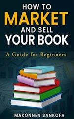 How to Market and Sell Your Book: A Guide for Beginners 