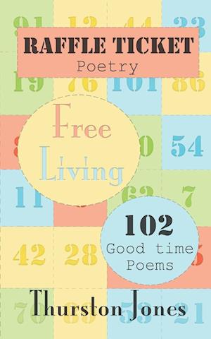 Raffle Ticket Poetry. Free Living: 102 Good Time Poems