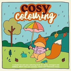 Cosy Colouring : A Simple, fun and easy colouring book for adults, teenagers and children filled with cute Autumn, Winter and Christmas Scenes.