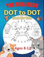 The Greatest Dot to Dot Book for Kids Ages 8-12