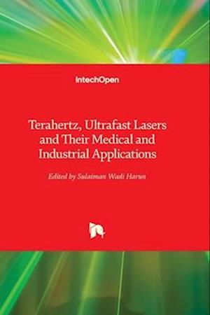 Terahertz, Ultrafast Lasers and Their Medical and Industrial Applications