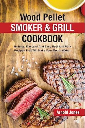 Wood Pellet Smoker and Grill Cookbook