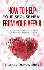 How to Help Your Spouse  Heal From Your Affair