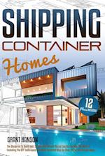 Shipping Container Homes: The Ultimate Guide on How to Build Your DIY Shipping Container Home Exactly the Way You Want It. Including the Building Tech