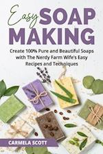 Easy Soap Making: Create 100% Pure and Beautiful Soaps with The Nerdy Farm Wife's Easy Recipes and Techniques 