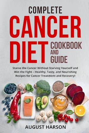 COMPLETE CANCER DIET COOKBOOK AND GUIDE