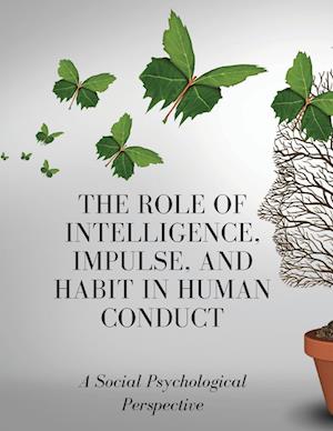 The Role of Intelligence, Impulse, and Habit in Human Conduct