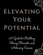 Elevating Your Potential: A Guide to Building Strong Character and Achieving Success 