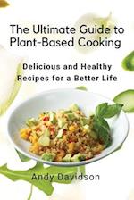 The Ultimate Guide to Plant-Based Cooking: Delicious and Healthy Recipes for a Better Life 