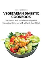 Vegetarian Diabetic Cookbook: Nutritious and Delicious Recipes for Managing Diabetes with a Plant-Based Diet 