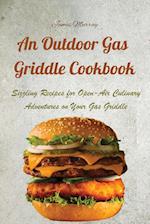 An Outdoor Gas Griddle Cookbook : Sizzling Recipes for Open-Air Culinary Adventures on Your Gas Griddle 