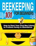 Beekeeping for Beginners: The Ultimate Guide to Learn How to Start Your First Bee Colony to Produce Honey in Abundanceand and Thriving Beehive 