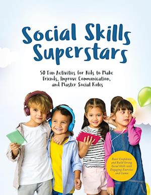 Social Skills Superstars: Boost Confidence and Build Strong Social Skills with Engaging Exercises and Games