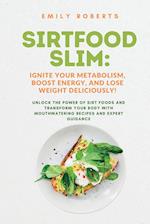 SIRTFOOD Slim: Unlock the Power of SIRT Foods and Transform Your Body with Mouthwatering Recipes and Expert Guidance 
