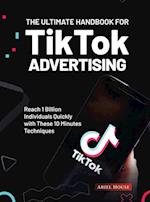 The Ultimate Handbook for TikTok Advertising: Reach 1 Billion Individuals Quickly with These 10 Minutes Techniques 