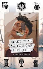 Make Time So You Can Live Life 