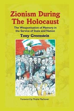 Zionism During the Holocaust: The weaponisation of memory in the service of state and nation