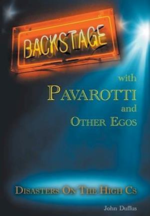 BACKSTAGE WITH PAVAROTTI AND OTHER EGOS: DISASTERS ON THE HIGH Cs