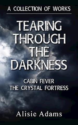 A Collection of Works (Tearing Through the Darkness, Cabin Fever, The Crystal Fortress)