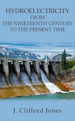 Hydroelectricity from the Nineteenth Century to the Present Time 