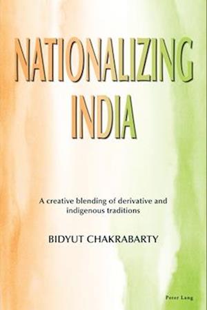 Nationalizing India; A creative blending of derivative and indigenous traditions