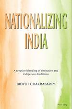 Nationalizing India; A creative blending of derivative and indigenous traditions