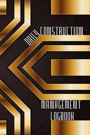 Daily Construction Management Logbook: Construction, Maintenance and Inventory LogBook 120 pages | Construction Site Daily Log to Record Workforce, Ta