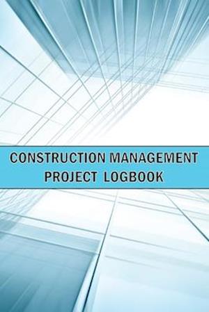 Construction Management Project Logbook: Amazing Gift Idea | Construction Site Daily Keeper to Record Workforce, Tasks, Schedules, Construction Daily