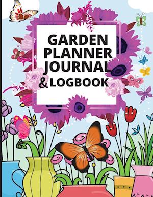 Garden Planner Log Book: A Great Notebook for Garden Lovers to Track Vegetable Growing, Gardening Activities and Plant Details