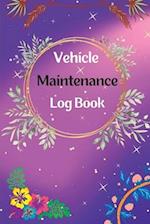 Vehicle Maintenance Log Book: Service And Repair Log Book | Car Maintenance Log Book | Oil Change Log Book, Vehicle and Automobile Service, Engine, Fu