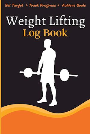 Weight Lifting Log Book: Workout Log Book & Training Journal for Weight Loss, Lifting, WOD for Men & Women to Track Goals & Muscle Gain