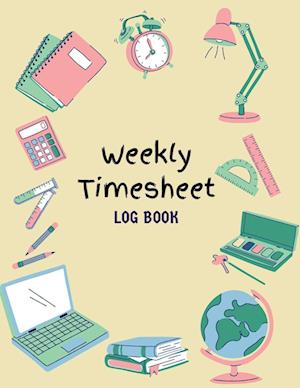 Work Hours Logbook: Weekly Timesheet Log Book | Employee Time Log | In And Out Sheet | Time sheet | Work Time Record Book | 8.5" x 11"