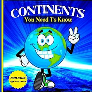 Continents You Need to Know : Colorful Educational and Entertaining Book for Kids Ages 6-8