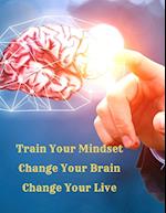 Train Your Mindset, Change Your Brain, Change Your Life