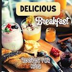 Delicious Breakfast Recipes: A breakfast recipes book for kids, 'Healthy and easy meals', is the perfect cookbook to get your little ones excited abou