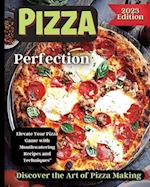 Pizza Perfection: Unlock the Secrets of Perfect Pizza at Home with Delicious Recipes and Expert Tips 