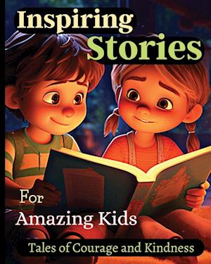 Inspiring Stories For Amazing Kids: A Motivational Book about Courage, Confidence and Friendship With Amazing Colorful Illustrations