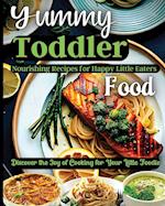 Yummy Toddler Food: Discover the Joy of Cooking for Your Little Foodie 
