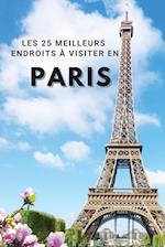 Les 25 Meilleurs Endroits À Visiter En PARIS