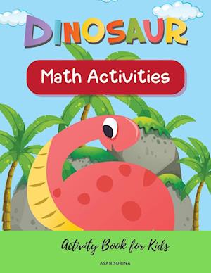 Dinosaur Math Activities; Activity Book for Kids,  Ages  3 - 7 years