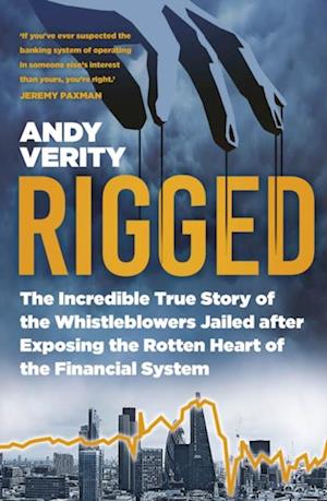 Rigged : The Incredible True Story of the Whistleblowers Jailed after Exposing the Rotten Heart of the Financial System