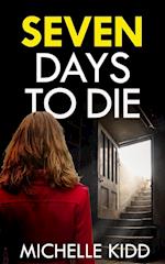 SEVEN DAYS TO DIE an absolutely gripping crime thriller with a massive twist 
